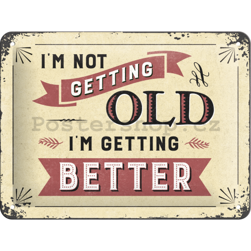 Plechová cedule - I'm not Getting Old. I'm Getting Better