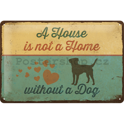 Plechová cedule: A House is not a Home Withnout a Dog - 20x30 cm