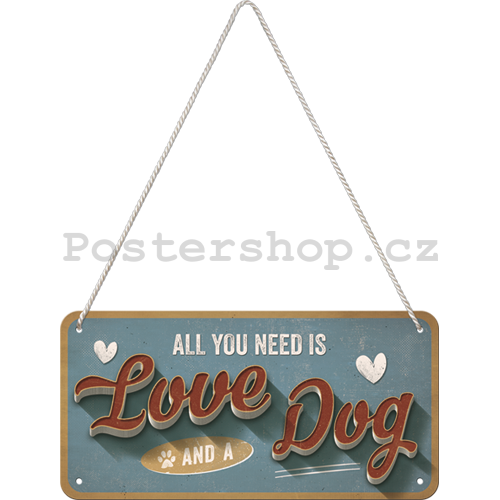 Závěsná cedule: All You Need is Love and a Dog - 10x20 cm